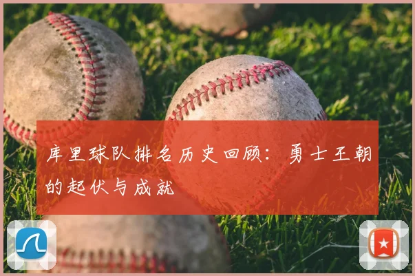 库里球队排名历史回顾：勇士王朝的起伏与成就