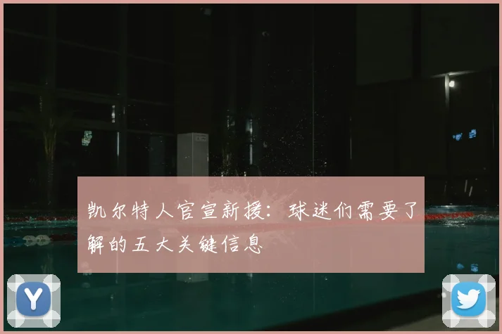 凯尔特人官宣新援:球迷们需要了解的五大关键信息
